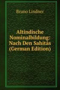 Altindische Nominalbildung: Nach Den Sahitas (German Edition)