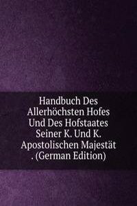 Handbuch Des Allerhochsten Hofes Und Des Hofstaates Seiner K. Und K. Apostolischen Majestat . (German Edition)