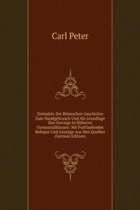 Zeittafeln Der Romischen Geschichte Zum Handgebrauch Und Als Grundlage Des Vortrags in Hoheren Gymnasialklassen: Mit Fortlaufenden Belegen Und Auszuge Aus Den Quellen (German Edition)