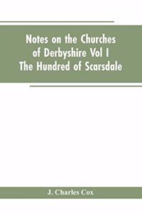Notes On The Churches Of Derbyshire - Vol I The hundred of Scarsdale.