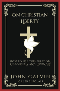 On Christian Liberty: How To Use this Freedom Responsibly and Lovingly (Grapevine Press)