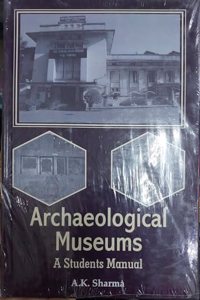 Archaeological Museums: A Students Manual | Author A K Sharma
