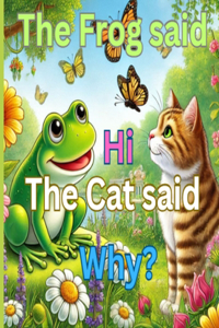 The frog said hi, the cat said why?