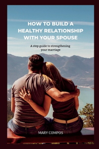 How to Build a Healthy Relationship with Your Spouse