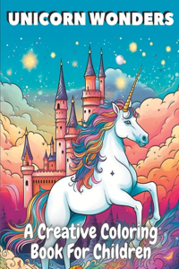 Unicorn Wonders: A Creative Coloring Book For Kids