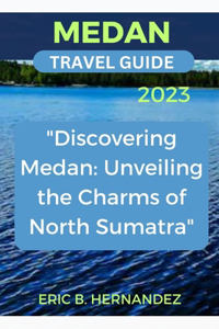 Medan Travel Guide 2023