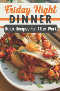 Friday Night Dinner: Quick Recipes For After Work: Recipes For After Dental Work