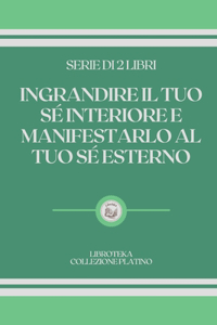 Ingrandire Il Tuo Sé Interiore E Manifestarlo Al Tuo Sé Esterno