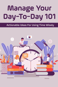 Manage Your Day-To-Day 101