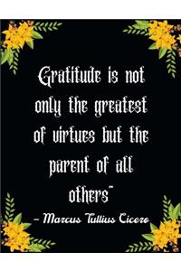 Gratitude is not only the greatest of virtues but the parent of all others