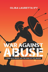 War Against Abuse: A peek into Abuse and the Mind of the Abuser