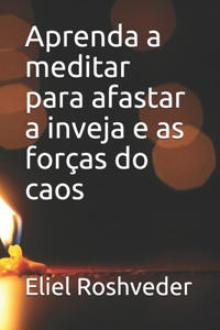 Aprenda a meditar para afastar a inveja e as forças do caos