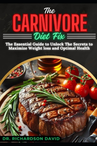 Carnivore Diet Fix: The Essential Guide to Unlock the Secrets to Maximize Weight Loss and Optimal Health