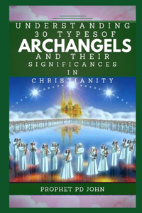 Understanding 30 Types of Archangels and Their Significances in Christianity