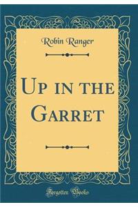 Up in the Garret (Classic Reprint)