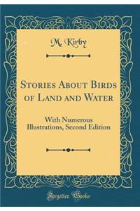 Stories about Birds of Land and Water: With Numerous Illustrations, Second Edition (Classic Reprint)
