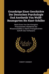 Grundzüge Einer Geschichte Der Deutschen Psychologie Und Aesthetik Von Wolff-Baumgarten Bis Kant-Schiller