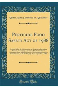 Pesticide Food Safety Act of 1988: Hearings Before the Subcommittee on Department Operations, Research, and Foreign Agriculture of the Committee on Agriculture, House of Representatives, One Hundredth Congress, Second Session, on H. R. 4937; July 2