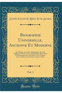 Biographie Universelle, Ancienne Et Moderne, Vol. 1: Ou Histoire, Par Ordre AlphabÃ©tique, de la Vie Publique Et PrivÃ©e de Tous Les Hommes Qui Se Sont Fait Remarquer Par Leurs Ã?crits, Leurs Actions, Leurs Talents, Leurs Vertus Ou Leurs Crimes
