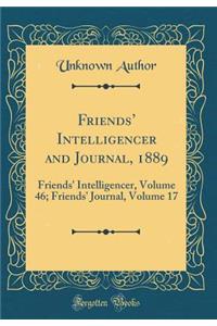 Friends Intelligencer and Journal, 1889: Friends' Intelligencer, Volume 46; Friends' Journal, Volume 17 (Classic Reprint)