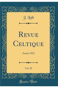 Revue Celtique, Vol. 39: Annï¿½e 1922 (Classic Reprint)