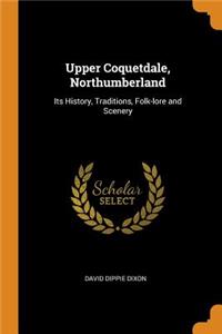 Upper Coquetdale, Northumberland: Its History, Traditions, Folk-Lore and Scenery