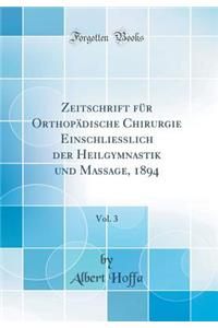 Zeitschrift Fï¿½r Orthopï¿½dische Chirurgie Einschliesslich Der Heilgymnastik Und Massage, 1894, Vol. 3 (Classic Reprint)