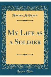 My Life as a Soldier (Classic Reprint)