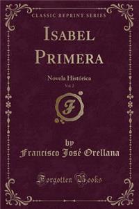 Isabel Primera, Vol. 2: Novela Histï¿½rica (Classic Reprint)