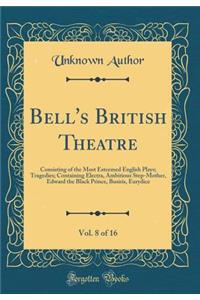 Bell's British Theatre, Vol. 8 of 16: Consisting of the Most Esteemed English Plays; Tragedies; Containing Electra, Ambitious Step-Mother, Edward the Black Prince, Busiris, Eurydice (Classic Reprint)