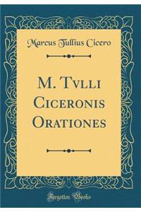 M. Tvlli Ciceronis Orationes (Classic Reprint)