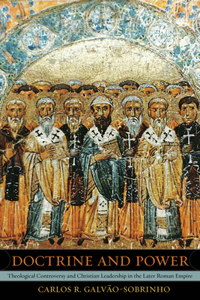 Doctrine and Power: Theological Controversy and Christian Leadership in the Later Roman Empire Volume 51
