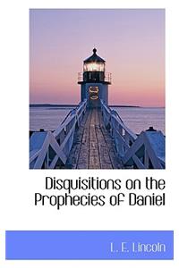 Disquisitions on the Prophecies of Daniel