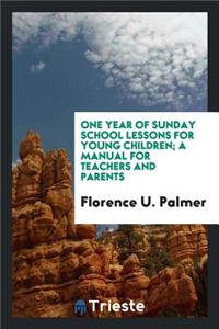 One Year of Sunday School Lessons for Young Children; A Manual for Teachers and Parents ..