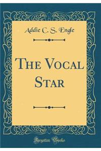 The Vocal Star (Classic Reprint)