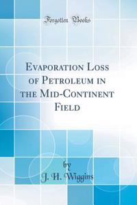 Evaporation Loss of Petroleum in the Mid-Continent Field (Classic Reprint)