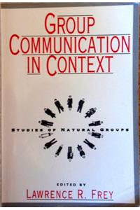Group Communication in Context: Studies of Natural Groups (Communication/Interpersonal-Intercultural Communication Subseries)