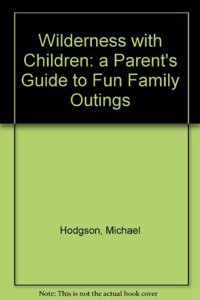 Wilderness with Children: a Parent's Guide to Fun Family Outings