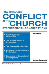 How to Manage Conflict in the Church, Dysfunctional Congregations, Volume III