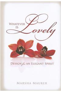 Whatever Is Lovely: Design for an Elegant Spirit