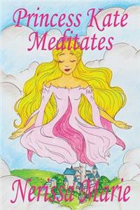 Princess Kate Meditates (Children's Book about Mindfulness Meditation for Kids, Preschool Books, Kids Books, Kindergarten Books, Kids Book, Ages 2-8, Toddler Books, Kids Books, Baby Books, Kids Books)