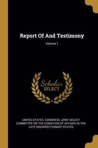 Report Of And Testimony; Volume 1