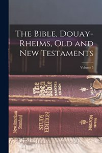 The Bible, Douay-Rheims, Old and New Testaments; Volume 5