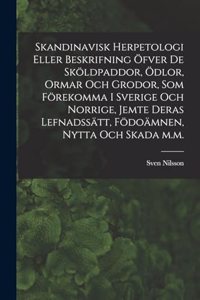 Skandinavisk herpetologi eller beskrifning öfver de sköldpaddor, ödlor, ormar och grodor, som förekomma i Sverige och Norrige, jemte deras lefnadssätt, födoämnen, nytta och skada m.m.