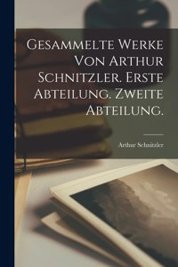 Gesammelte Werke von Arthur Schnitzler. Erste Abteilung. Zweite Abteilung.