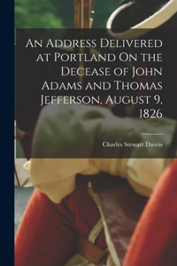 Address Delivered at Portland On the Decease of John Adams and Thomas Jefferson, August 9, 1826