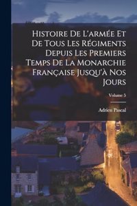 Histoire De L'armée Et De Tous Les Régiments Depuis Les Premiers Temps De La Monarchie Française Jusqu'à Nos Jours; Volume 5