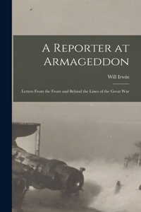 Reporter at Armageddon; Letters From the Front and Behind the Lines of the Great War