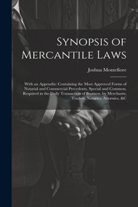 Synopsis of Mercantile Laws: With an Appendix: Containing the Most Approved Forms of Notarial and Commercial Precedents, Special and Common, Required in the Daily Transaction of