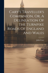 Cary's Traveller's Companion, Or, A Delineation Of The Turnpike Roads Of England And Wales